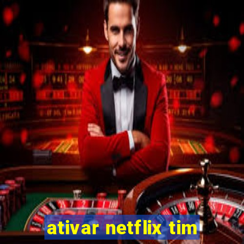 ativar netflix tim